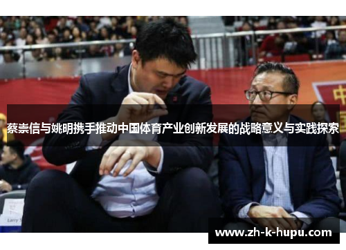 蔡崇信与姚明携手推动中国体育产业创新发展的战略意义与实践探索 蔡崇信与姚明携手推动中国体育产业创新发展的战略意义与实践探索