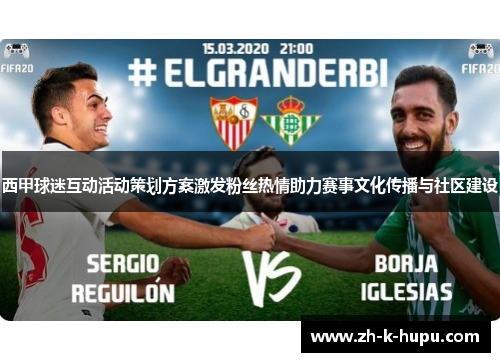 西甲球迷互动活动策划方案激发粉丝热情助力赛事文化传播与社区建设 西甲球迷互动活动策划方案激发粉丝热情助力赛事文化传播与社区建设