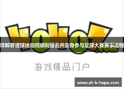 详解普通球迷如何顺利报名并亲身参与足球大赛赛事流程