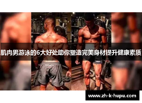 肌肉男游泳的6大好处助你塑造完美身材提升健康素质 肌肉男游泳的6大好处助你塑造完美身材提升健康素质