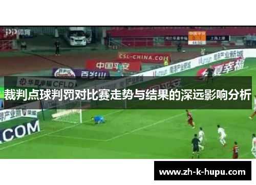 裁判点球判罚对比赛走势与结果的深远影响分析 裁判点球判罚对比赛走势与结果的深远影响分析