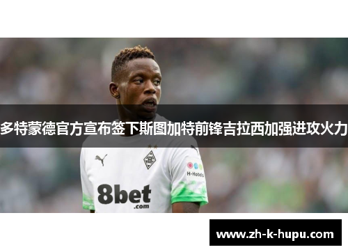多特蒙德官方宣布签下斯图加特前锋吉拉西加强进攻火力