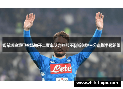 姆希塔良意甲客场梅开二度率队力挫那不勒斯关键三分点燃争冠希望